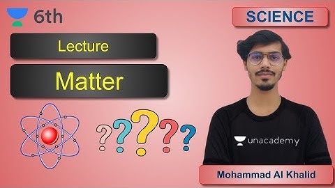 Matter | States Of Matter | ICSE | Unacademy Class 6 | Mohammad Al Khalid