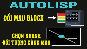 AutoLISP | Đổi Màu Layer Trong Block + Chọn Nhanh Đối Tượng Cùng Màu