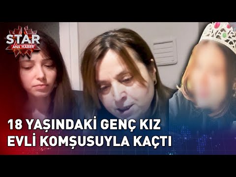 18 Yaşındaki Genç Kız Evli Komşusuyla Kaçtı! | Star Ana Haber