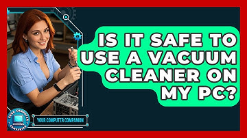 Is It Safe To Use A Vacuum Cleaner On My PC? - Your Computer Companion