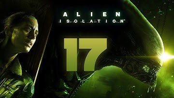 Alien: Isolation Walkthrough Part 17 Gameplay Playthrough Let