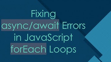 Fixing async/await Errors in JavaScript forEach Loops