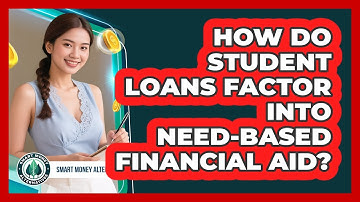 How Do Student Loans Factor Into Need-based Financial Aid? - Smart Money Alternatives