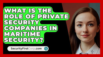 What Is The Role Of Private Security Companies In Maritime Security? - SecurityFirstCorp.com