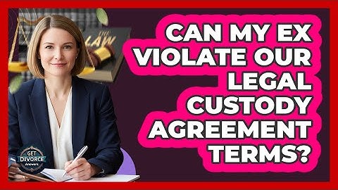 Can My Ex Violate Our Legal Custody Agreement Terms? - Get Divorce Answers