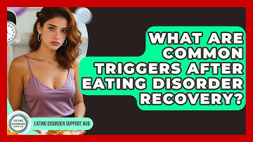 What Are Common Triggers After Eating Disorder Recovery? - Eating Disorder Support Hub