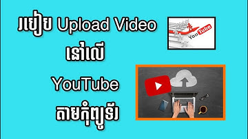 របៀបផុសវីដេអូចូលទៅក្នុងយូធូប ដោយប្រើកុំព្យុទ័រងាយៗ | How to upload video on YouTube by computer |