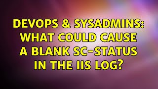 Celebrity DevOps & SysAdmins: What could cause a blank sc-status in the IIS log? Profile