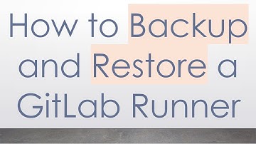How to Backup and Restore a GitLab Runner