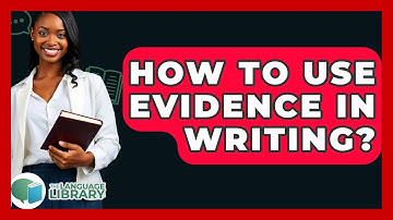 How To Use Evidence In Writing? - The Language Library