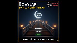 3 Aylarda Sevaplar Nasıl Katlanıyor? 80 Senelik Bir Ömür Kazanma Fırsatı