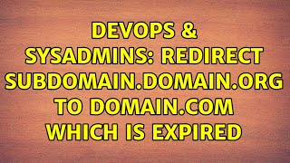 DevOps & SysAdmins: Redirect subdomain.domain.org to domain.com which is expired (2 Solutions!!)