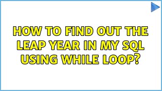 How to find out the Leap Year in My SQL using while loop? (2 Solutions!!)