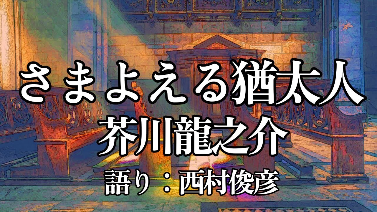 【朗読】芥川龍之介『さまよえる猶太人』語り：西村俊彦