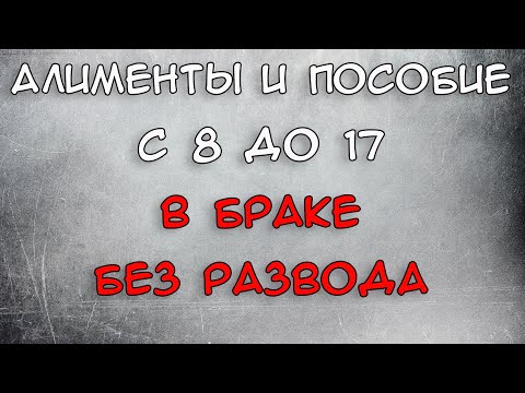 Алименты и пособие с 8 до 17 лет в браке без развода Положено или нет