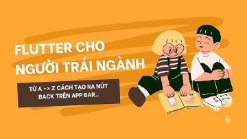 FLUTTER CHO NGƯỜI TRÁI NGÀNH | TỪ A TỚI Z CÁCH TẠO RA NÚT BACK TRÊN APP BAR...