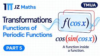 Transformations Part 5: Functions of Periodic Functions | TMUA