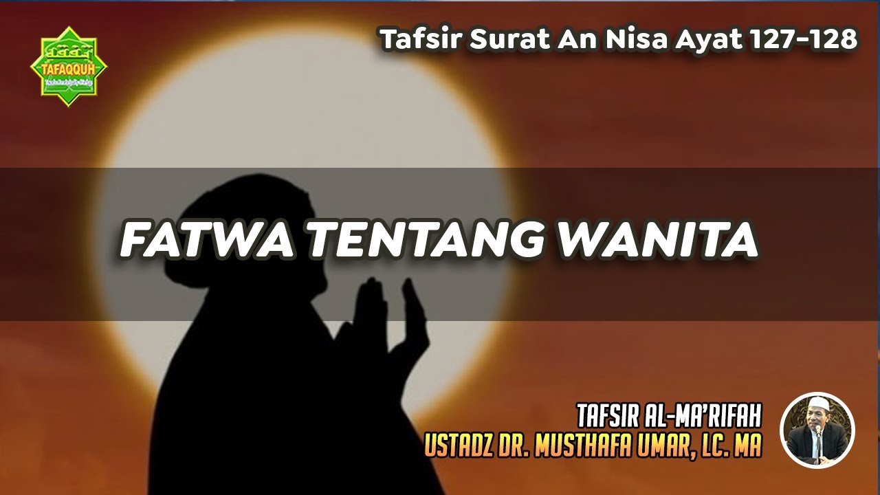 TAFSIR SURAT AN NISA AYAT 127-128 | Ustadz Dr. Musthafa Umar, Lc., MA