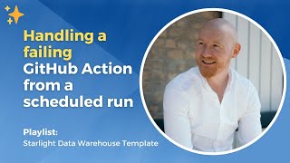 Handling a failing GitHub Action from a scheduled run | Starlight Data Warehouse Template