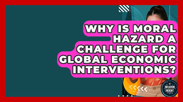 Why Is Moral Hazard A Challenge For Global Economic Interventions? - Inflation Insight Channel