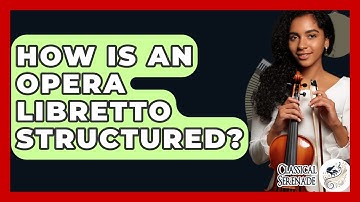 How Is An Opera Libretto Structured? - Classical Serenade