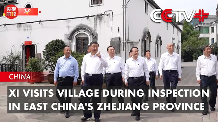Xi Visits Village during Inspection in East China's Zhejiang Province - DayDayNews