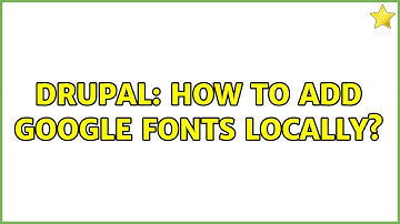 Drupal: How to add Google fonts locally?