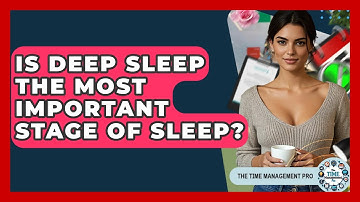 Is Deep Sleep The Most Important Stage Of Sleep? - The Time Management Pro