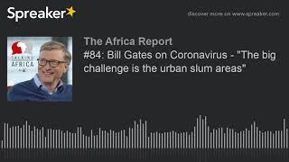#84: Bill Gates on Coronavirus - "The big challenge is the urban slum areas" (part 1 of 2)