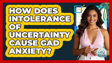 How Does Intolerance Of Uncertainty Cause GAD Anxiety? - CBT Toolkit