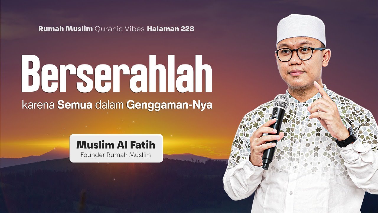 BERSERAHLAH "SEMUA DALAM GENGGAMAN-NYA" | USTADZ MUSLIM ALFATIH | QURANIC VIBES HALAMAN 228