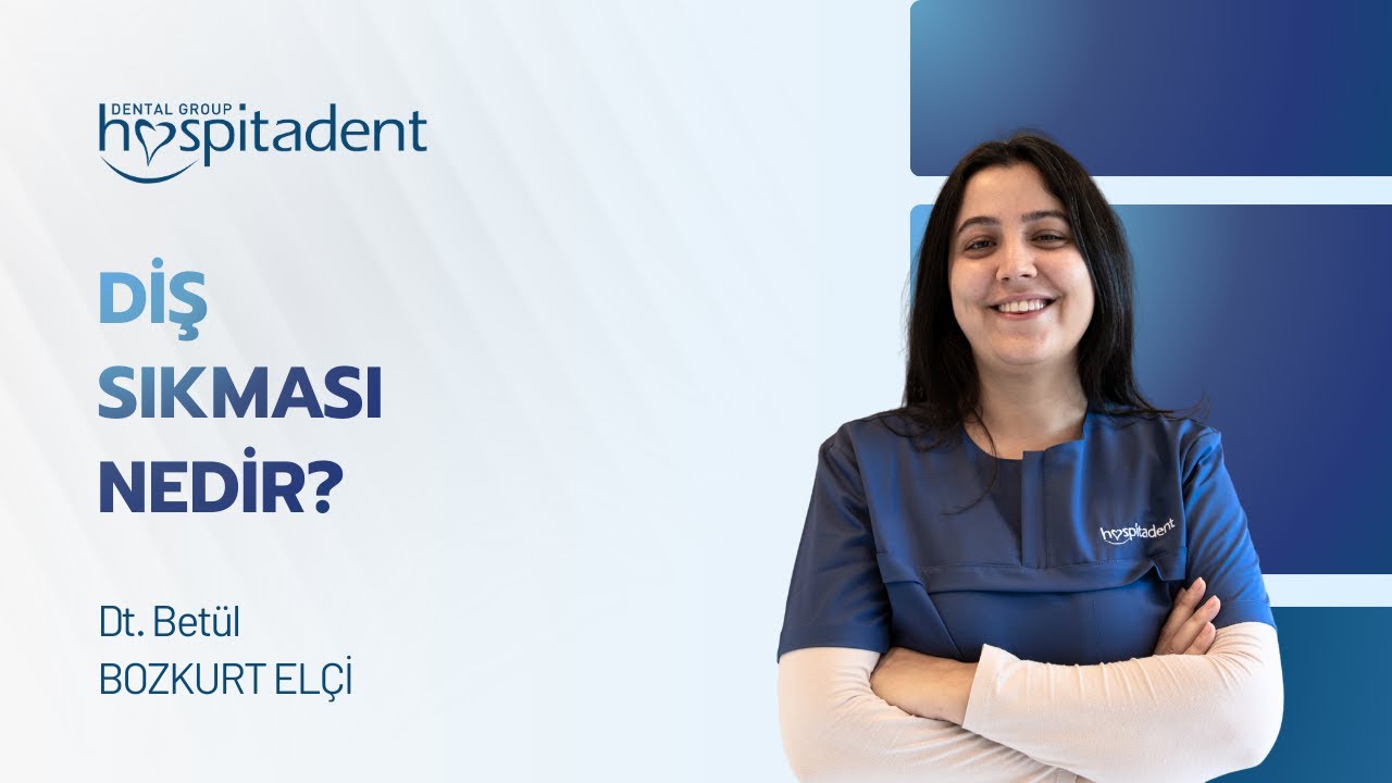 Diş sıkma nedir? Hospitadent Ankara hekimimiz Dt. Betül Bozkurt Elçi anlatıyor.