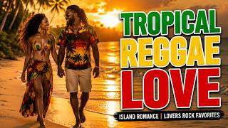 Tropical Reggae Romance 2026 🌅 Sweet Love Songs
