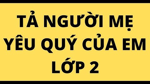 Bài văn tả về người mẹ yêu quý của em năm 2024