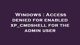 Famous Windows : Access denied for enabled xp_cmdshell for the admin user Net Worth