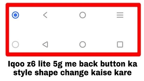 Iqoo z6 lite 5g me back/navigation button ka style/shape change kaise kare