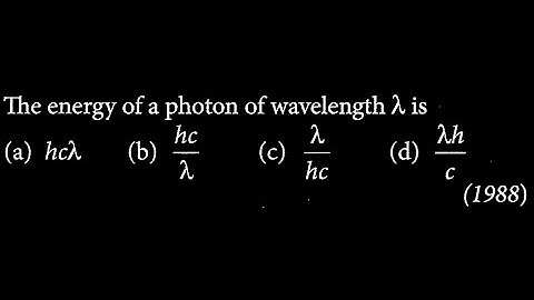 The energy of a photon of wavelength λ is MP DTS 07 Q4