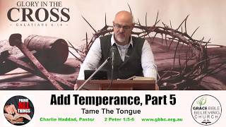 Add Temperance, Part 5, TAME THE TONGUE, 2 Peter 1:5-6, Charlie Haddad, Pastor