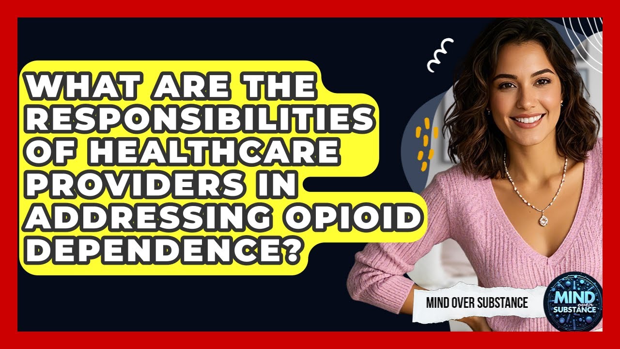 What Are The Responsibilities Of Healthcare Providers In Addressing Opioid Dependence?