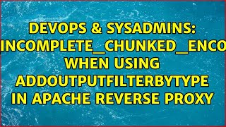 ERR_INCOMPLETE_CHUNKED_ENCODING when using AddOutputFilterByType in Apache reverse proxy