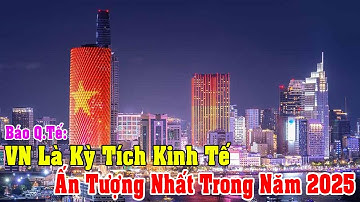 B. Quốc Tế: Việt Nam Sẽ Là Kỳ Tích Kinh Tế Ấn Tượng Nhất Trong Năm 2025