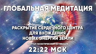 22:22 МСК Глобальная Медитация  / Раскрытие Сердечного Центра: для вхождения Новых Энергий Земли ❤️