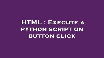 HTML : Execute a python script on button click