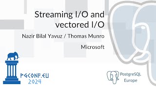 Thomas Munro, Nazir Bilal Yavuz - Streaming I/O and vectored I/O (PGConf.EU 2024)