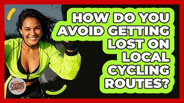 How Do You Avoid Getting Lost On Local Cycling Routes? - The Cycling Junkies