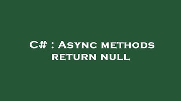 C# : Async methods return null