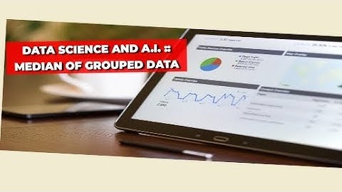 Video # 36 Data Science and A.I. :: Median of Grouped Data