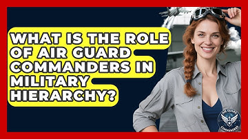 What Is the Role of Air Guard Commanders in Military Hierarchy? - Air Guard Commanders