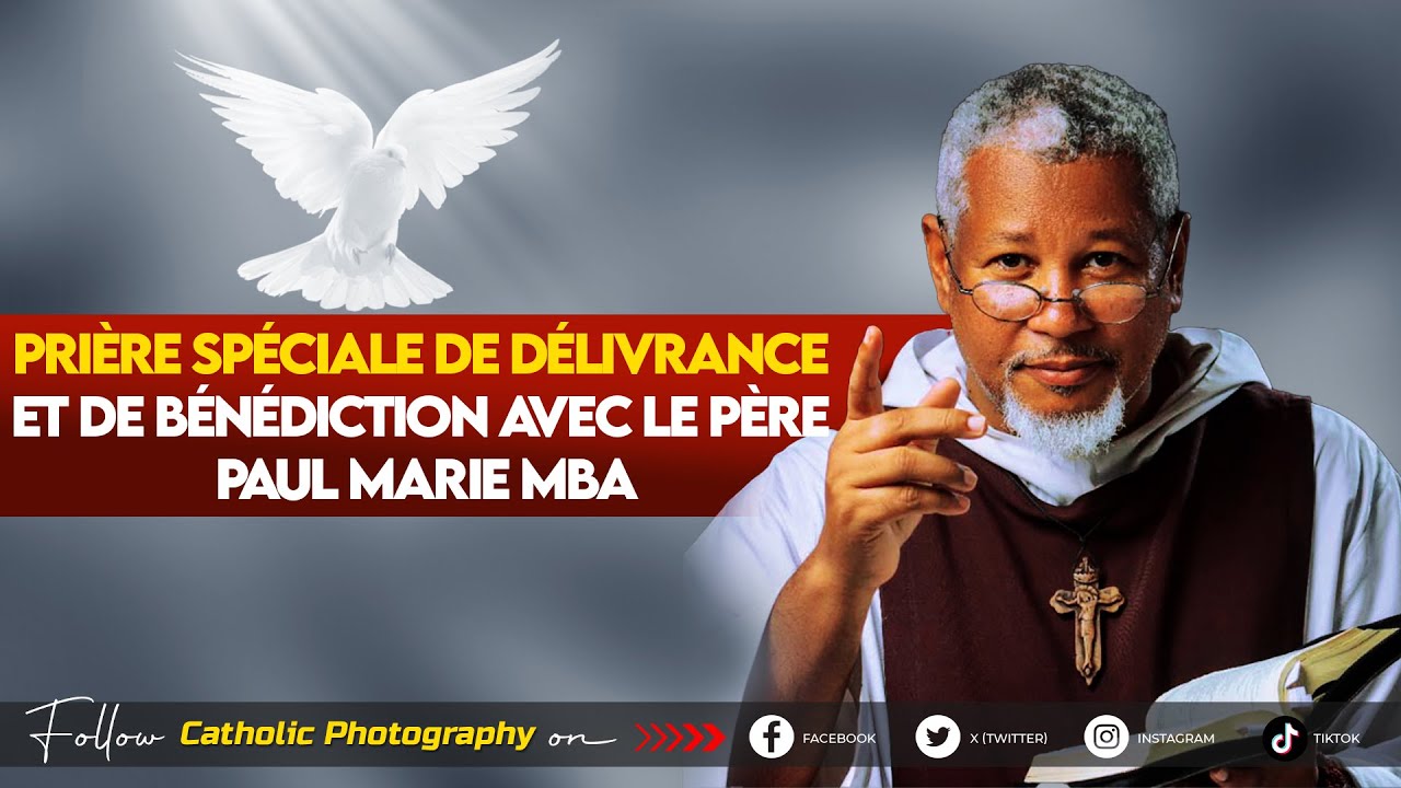 PRIERE SPECIALE DE DELIVRANCE ET DE BENEDICTION AVEC LE PERE PAUL MARIE