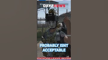 Probably isn’t acceptable in DayZ
